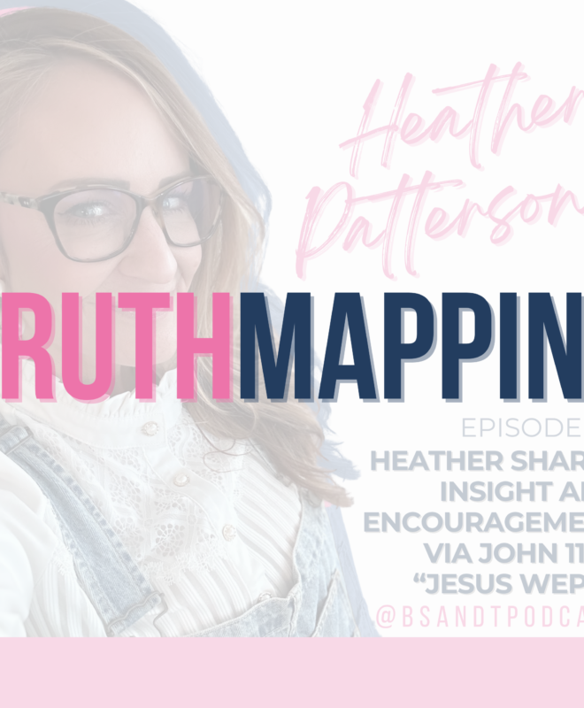 Truth Mapping with Heather Patterson: Episode #6 - Verse Mapping - Blood Sweat and Tears Podcast - John 11:35 Jesus Wept